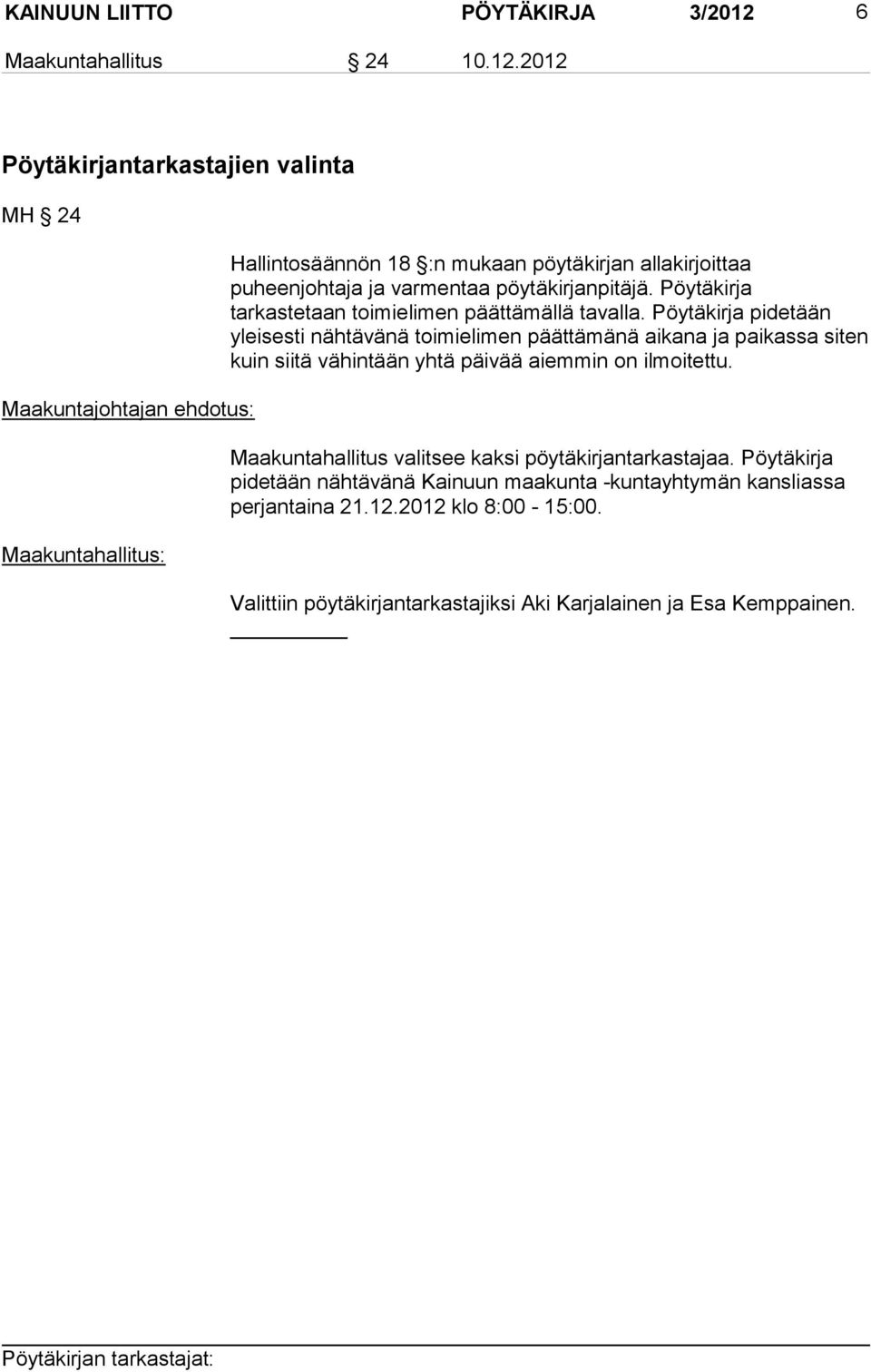 2012 Pöytäkirjantarkastajien valinta MH 24 Maakuntajohtajan ehdotus: Maakuntahallitus: Hallintosäännön 18 :n mukaan pöytäkirjan allakirjoittaa puheenjohtaja ja varmentaa