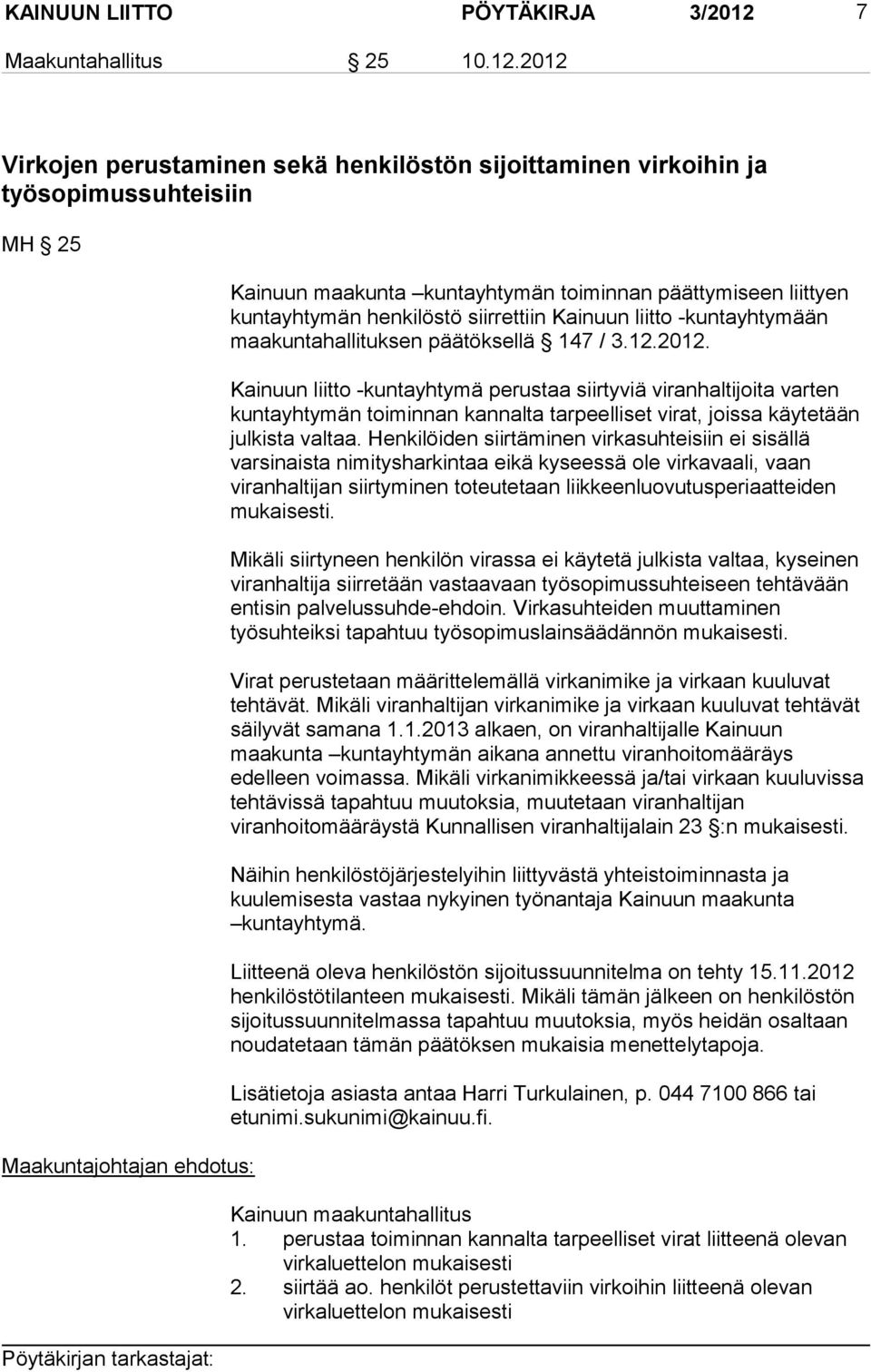 2012 Virkojen perustaminen sekä henkilöstön sijoittaminen virkoihin ja työsopimussuhteisiin MH 25 Maakuntajohtajan ehdotus: Kainuun maakunta kuntayhtymän toiminnan päättymiseen liittyen kuntayhtymän