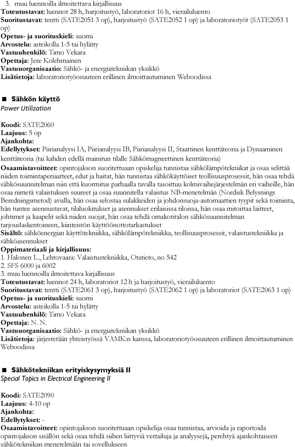 Edellytykset: Piirianalyysi IA, Piirianalyysi IB, Piirianalyysi II, Staattinen kenttäteoria ja Dynaaminen kenttäteoria (tai kahden edellä mainitun tilalle Sähkömagneettinen kenttäteoria)