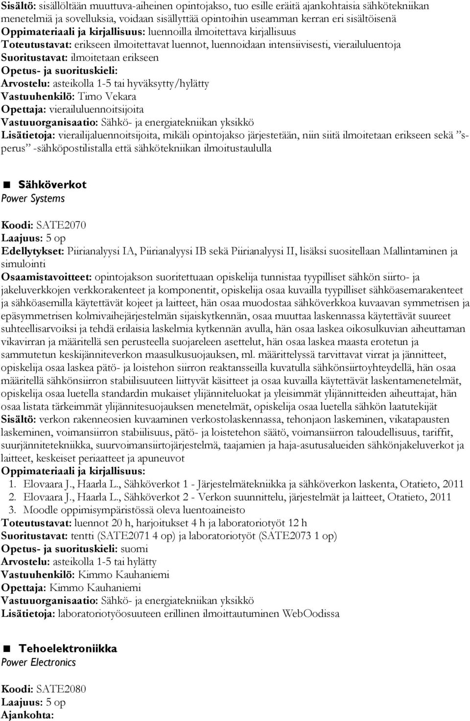 Arvostelu: asteikolla 1-5 tai hyväksytty/hylätty Opettaja: vierailuluennoitsijoita Lisätietoja: vierailijaluennoitsijoita, mikäli opintojakso järjestetään, niin siitä ilmoitetaan erikseen sekä sperus