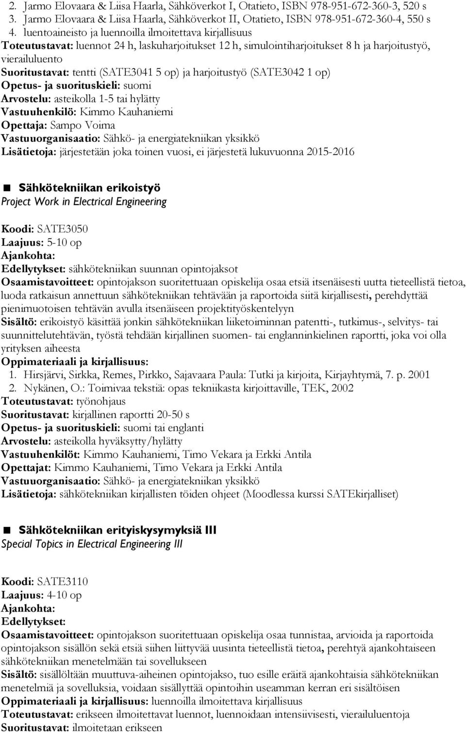 5 op) ja harjoitustyö (SATE3042 1 op) Vastuuhenkilö: Kimmo Kauhaniemi Opettaja: Sampo Voima Lisätietoja: järjestetään joka toinen vuosi, ei järjestetä lukuvuonna 2015-2016 Sähkötekniikan erikoistyö