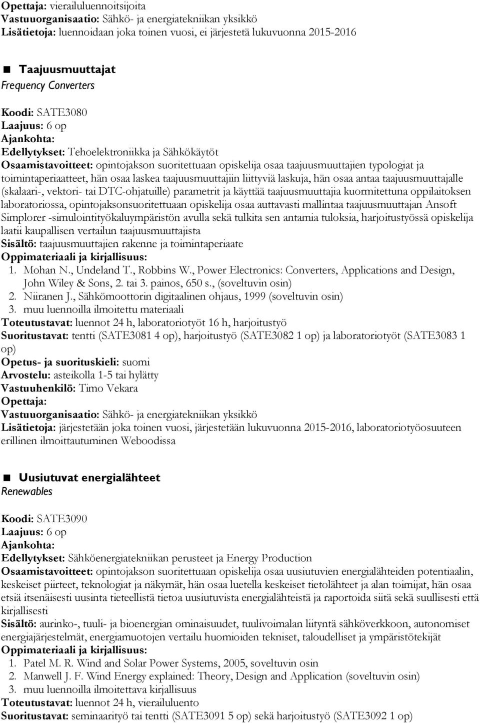 laskuja, hän osaa antaa taajuusmuuttajalle (skalaari-, vektori- tai DTC-ohjatuille) parametrit ja käyttää taajuusmuuttajia kuormitettuna oppilaitoksen laboratoriossa, opintojaksonsuoritettuaan