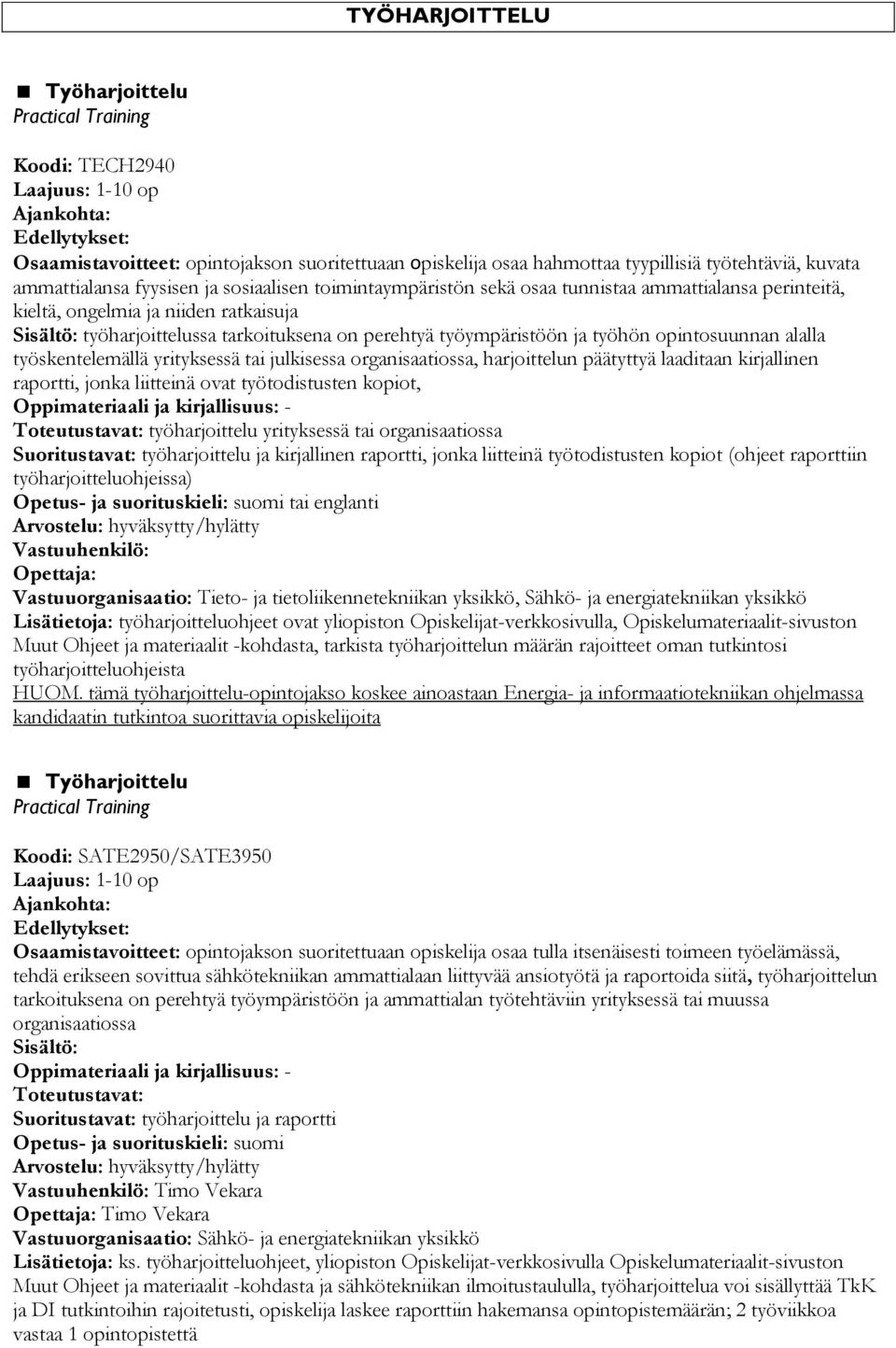 työympäristöön ja työhön opintosuunnan alalla työskentelemällä yrityksessä tai julkisessa organisaatiossa, harjoittelun päätyttyä laaditaan kirjallinen raportti, jonka liitteinä ovat työtodistusten