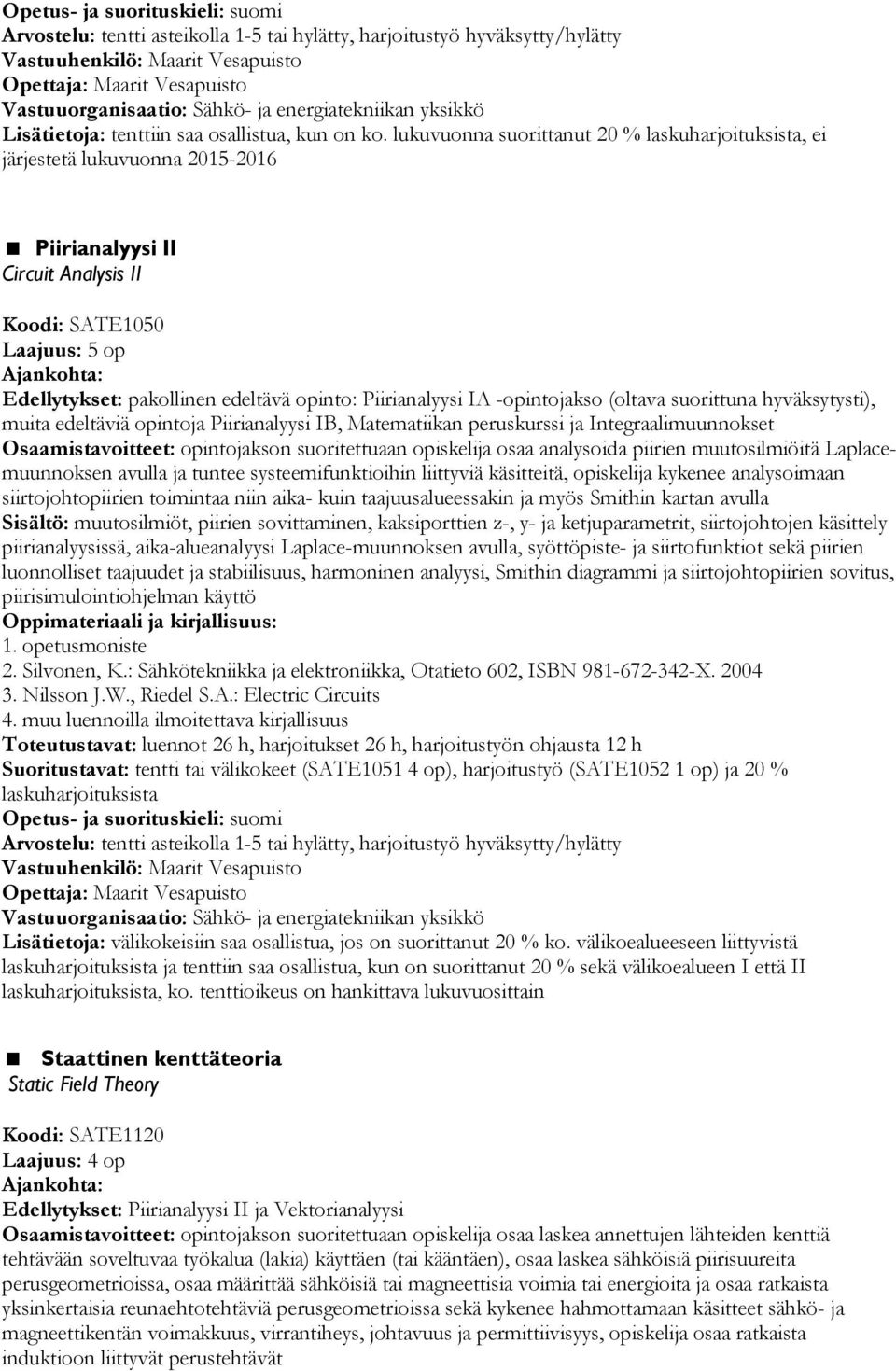 Piirianalyysi IA -opintojakso (oltava suorittuna hyväksytysti), muita edeltäviä opintoja Piirianalyysi IB, Matematiikan peruskurssi ja Integraalimuunnokset Osaamistavoitteet: opintojakson