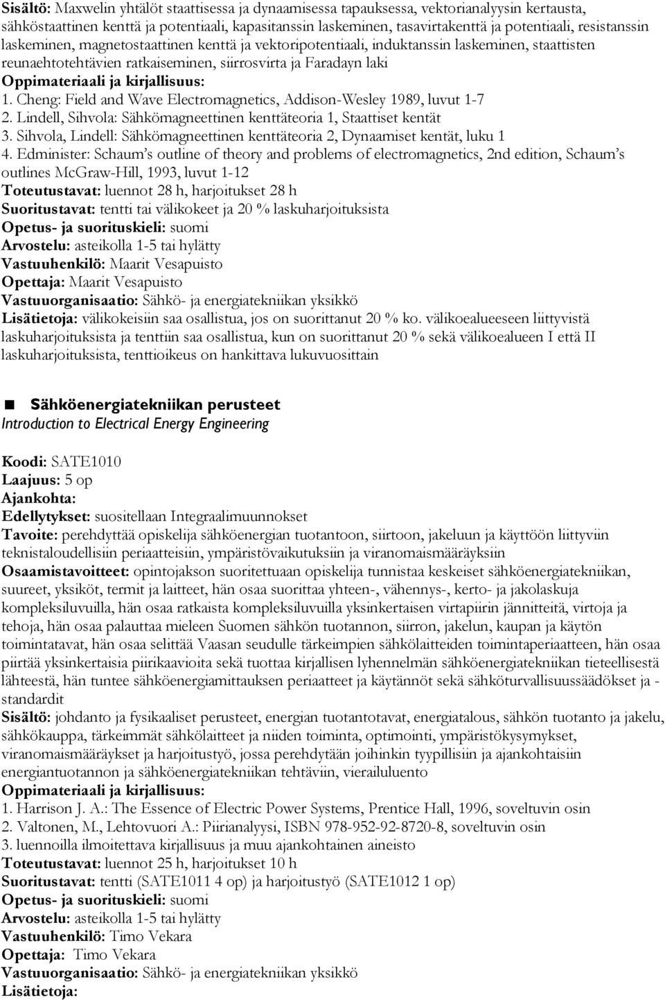 Cheng: Field and Wave Electromagnetics, Addison-Wesley 1989, luvut 1-7 2. Lindell, Sihvola: Sähkömagneettinen kenttäteoria 1, Staattiset kentät 3.