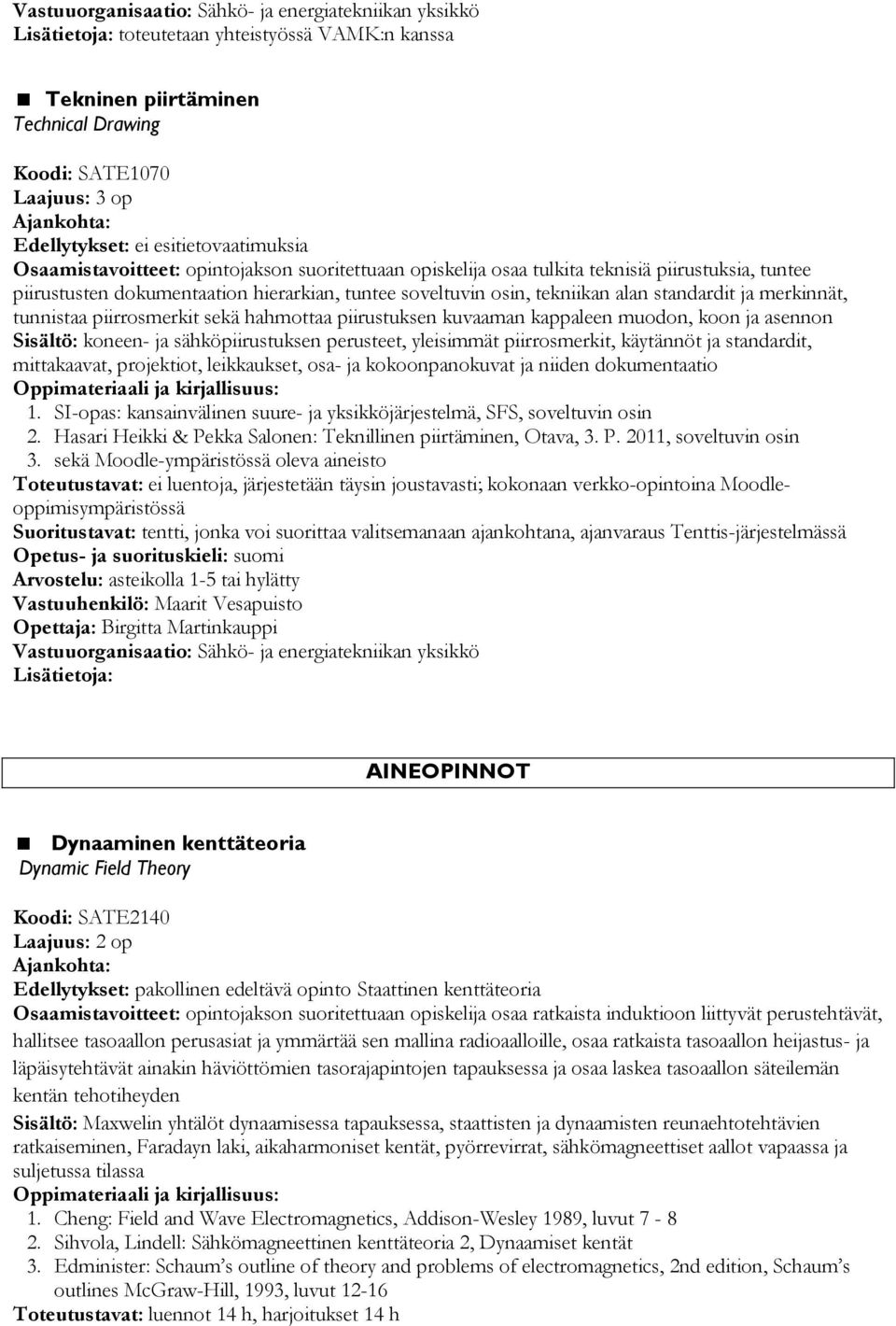 sekä hahmottaa piirustuksen kuvaaman kappaleen muodon, koon ja asennon Sisältö: koneen- ja sähköpiirustuksen perusteet, yleisimmät piirrosmerkit, käytännöt ja standardit, mittakaavat, projektiot,