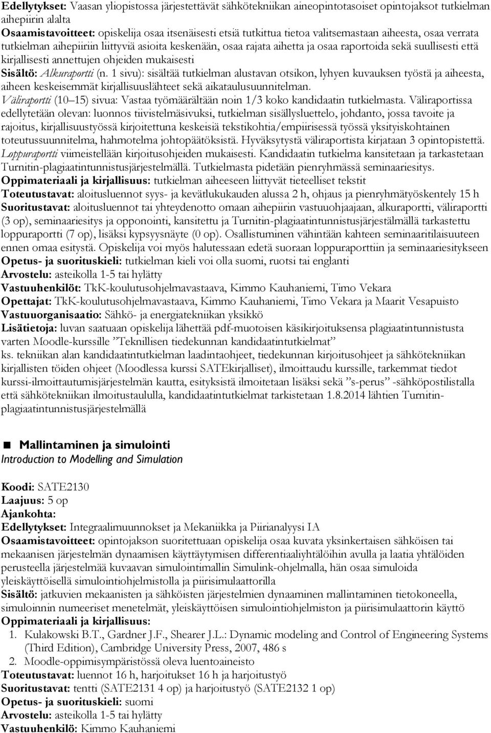 Sisältö: Alkuraportti (n. 1 sivu): sisältää tutkielman alustavan otsikon, lyhyen kuvauksen työstä ja aiheesta, aiheen keskeisemmät kirjallisuuslähteet sekä aikataulusuunnitelman.