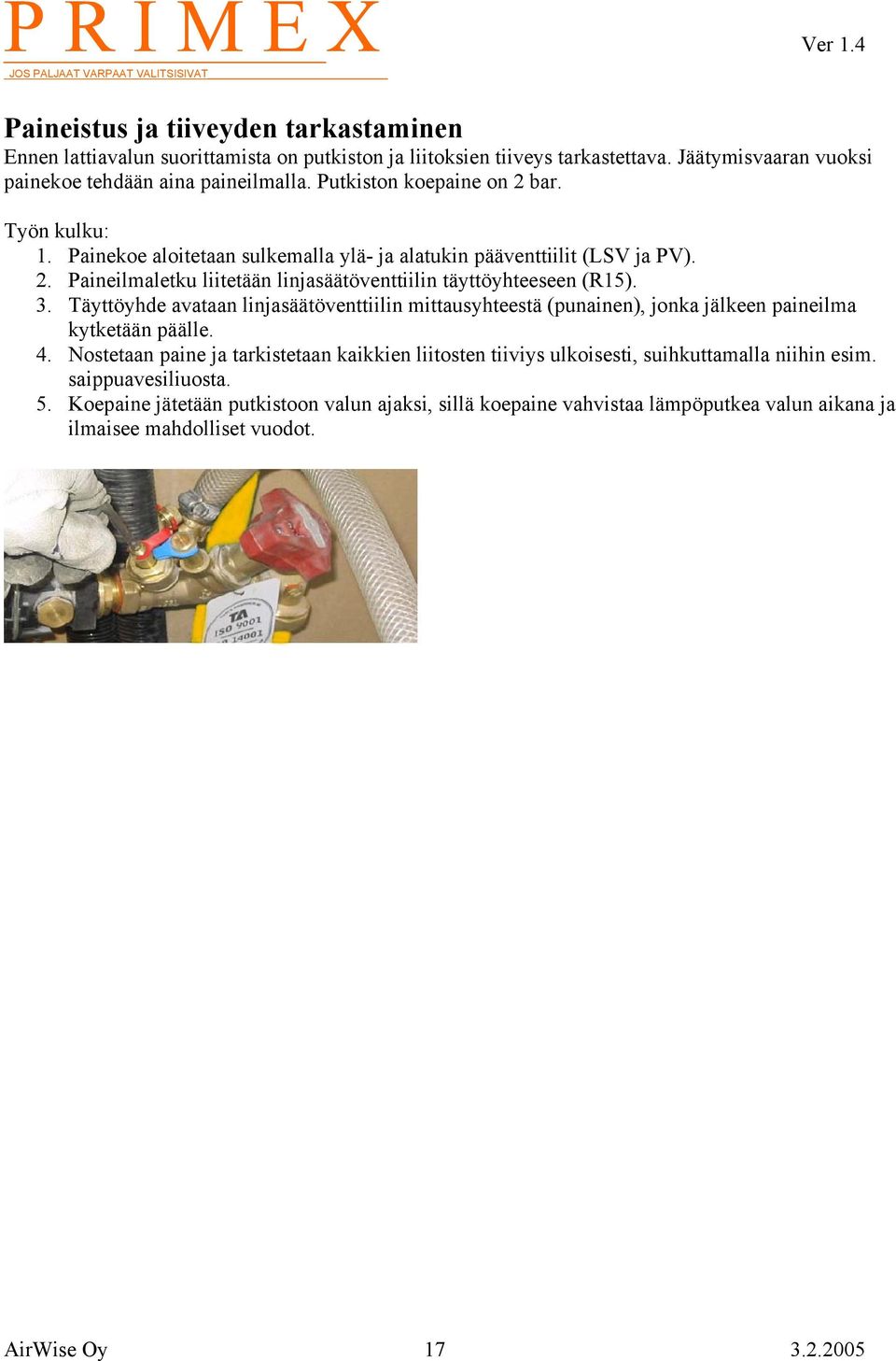 3. Täyttöyhde avataan linjasäätöventtiilin mittausyhteestä (punainen), jonka jälkeen paineilma kytketään päälle. 4.