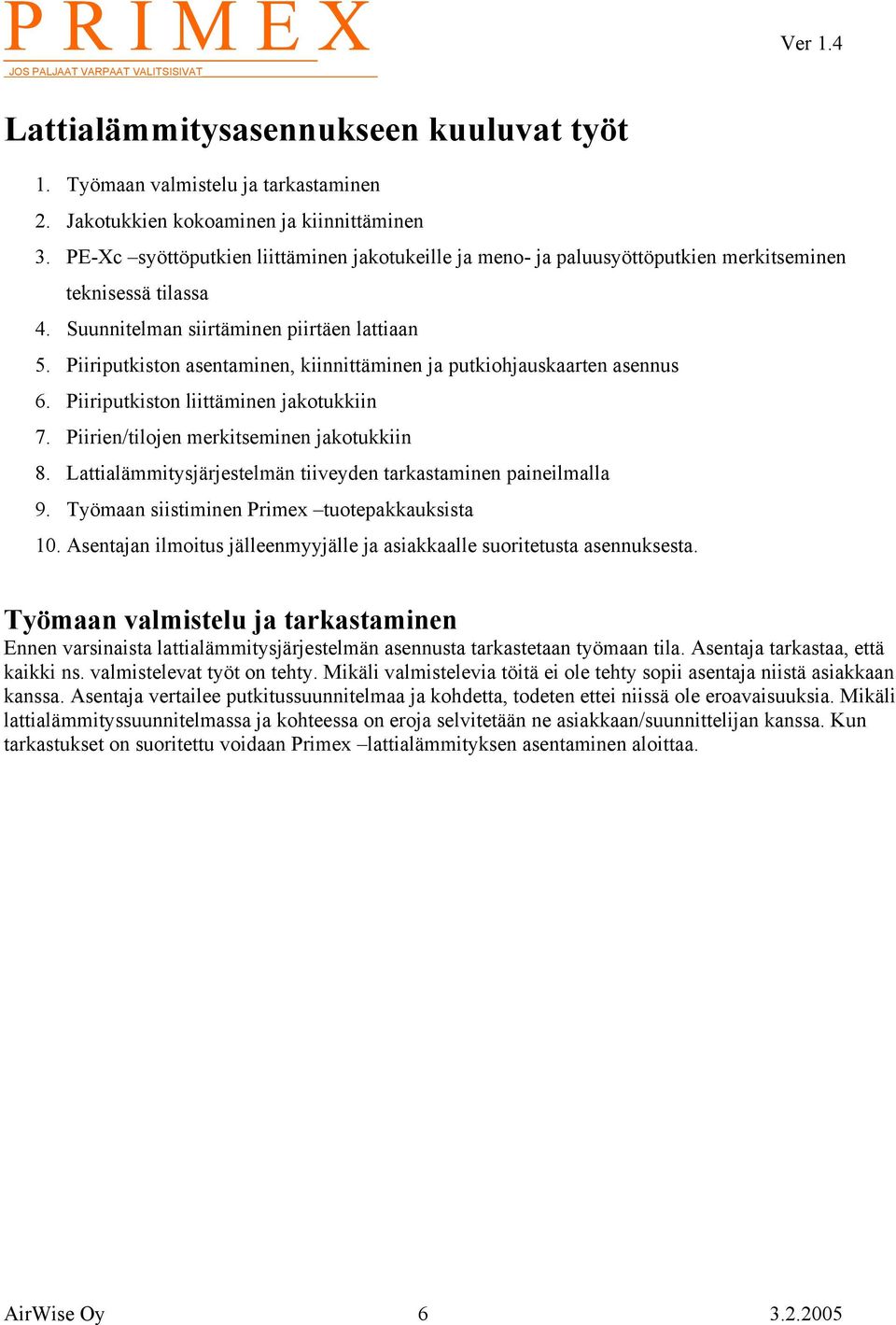 Piiriputkiston asentaminen, kiinnittäminen ja putkiohjauskaarten asennus 6. Piiriputkiston liittäminen jakotukkiin 7. Piirien/tilojen merkitseminen jakotukkiin 8.