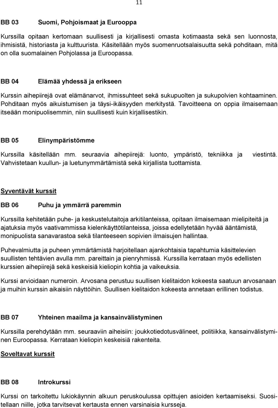 BB 04 Elämää yhdessä ja erikseen Kurssin aihepiirejä ovat elämänarvot, ihmissuhteet sekä sukupuolten ja sukupolvien kohtaaminen. Pohditaan myös aikuistumisen ja täysi-ikäisyyden merkitystä.