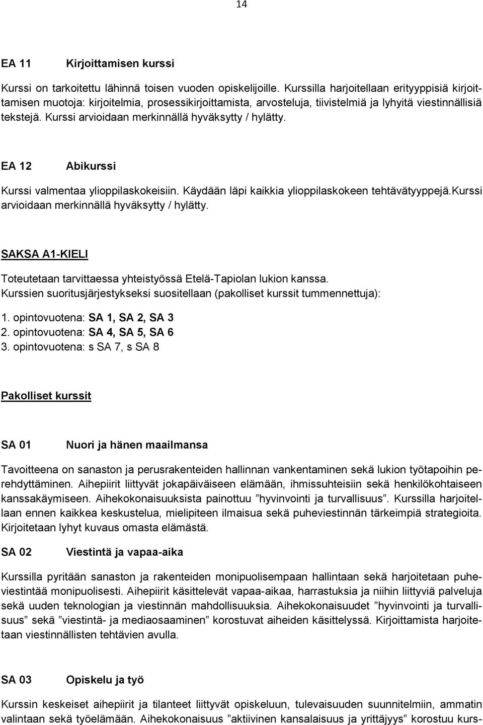 Kurssi arvioidaan merkinnällä hyväksytty / hylätty. EA 12 Abikurssi Kurssi valmentaa ylioppilaskokeisiin. Käydään läpi kaikkia ylioppilaskokeen tehtävätyyppejä.