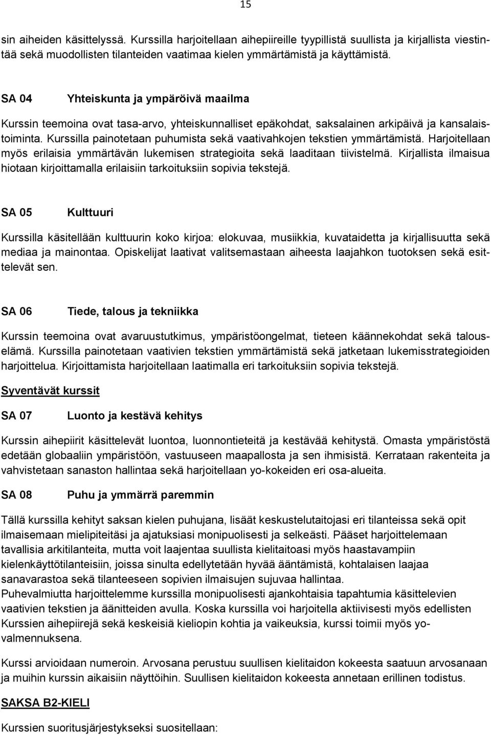 Kurssilla painotetaan puhumista sekä vaativahkojen tekstien ymmärtämistä. Harjoitellaan myös erilaisia ymmärtävän lukemisen strategioita sekä laaditaan tiivistelmä.