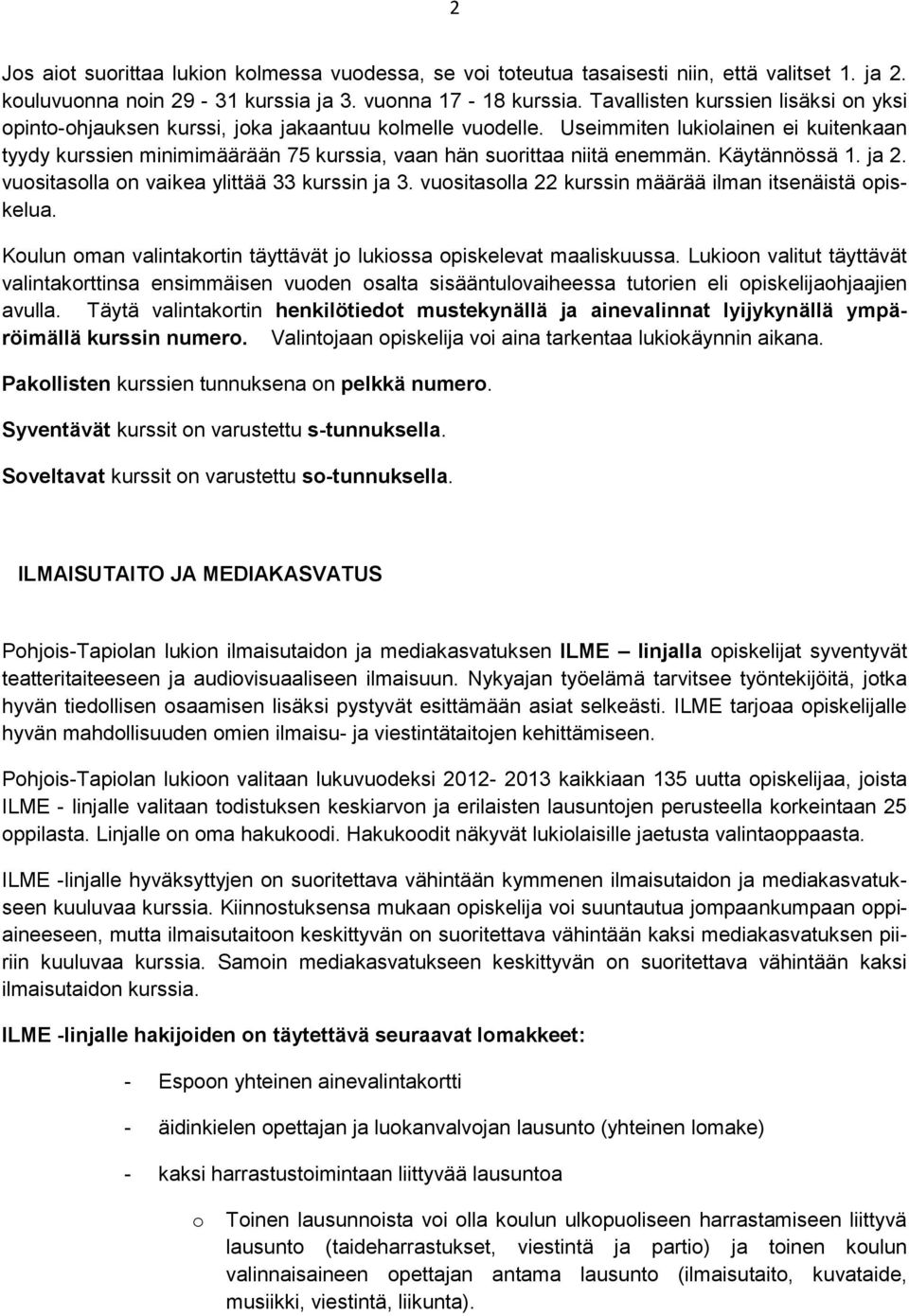 Useimmiten lukiolainen ei kuitenkaan tyydy kurssien minimimäärään 75 kurssia, vaan hän suorittaa niitä enemmän. Käytännössä 1. ja 2. vuositasolla on vaikea ylittää 33 kurssin ja 3.