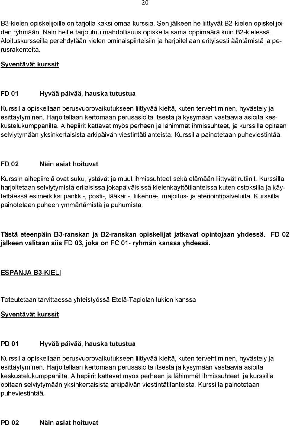 Syventävät kurssit FD 01 Hyvää päivää, hauska tutustua Kurssilla opiskellaan perusvuorovaikutukseen liittyvää kieltä, kuten tervehtiminen, hyvästely ja esittäytyminen.