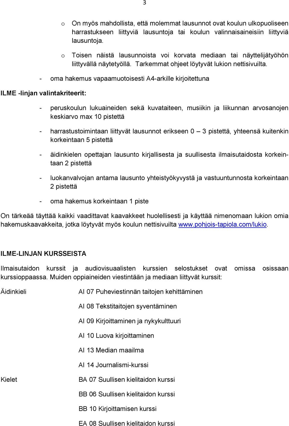 - oma hakemus vapaamuotoisesti A4-arkille kirjoitettuna ILME -linjan valintakriteerit: - peruskoulun lukuaineiden sekä kuvataiteen, musiikin ja liikunnan arvosanojen keskiarvo max 10 pistettä -