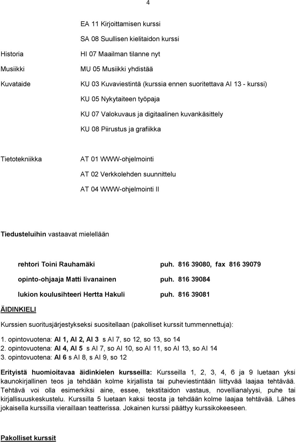 WWW-ohjelmointi II Tiedusteluihin vastaavat mielellään rehtori Toini Rauhamäki puh. 816 39080, fax 816 39079 opinto-ohjaaja Matti Iivanainen puh. 816 39084 lukion koulusihteeri Hertta Hakuli puh.