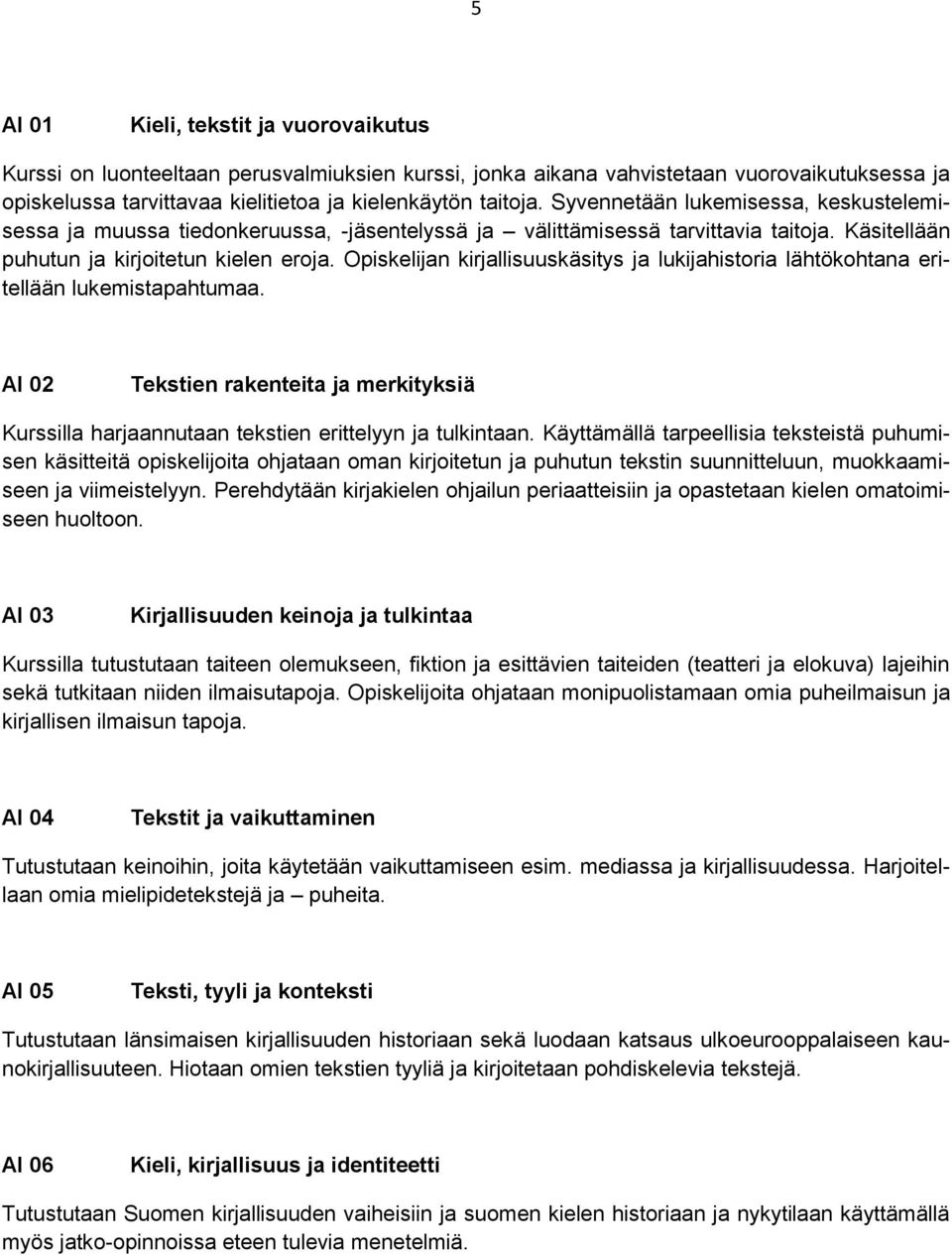 Opiskelijan kirjallisuuskäsitys ja lukijahistoria lähtökohtana eritellään lukemistapahtumaa. AI 02 Tekstien rakenteita ja merkityksiä Kurssilla harjaannutaan tekstien erittelyyn ja tulkintaan.