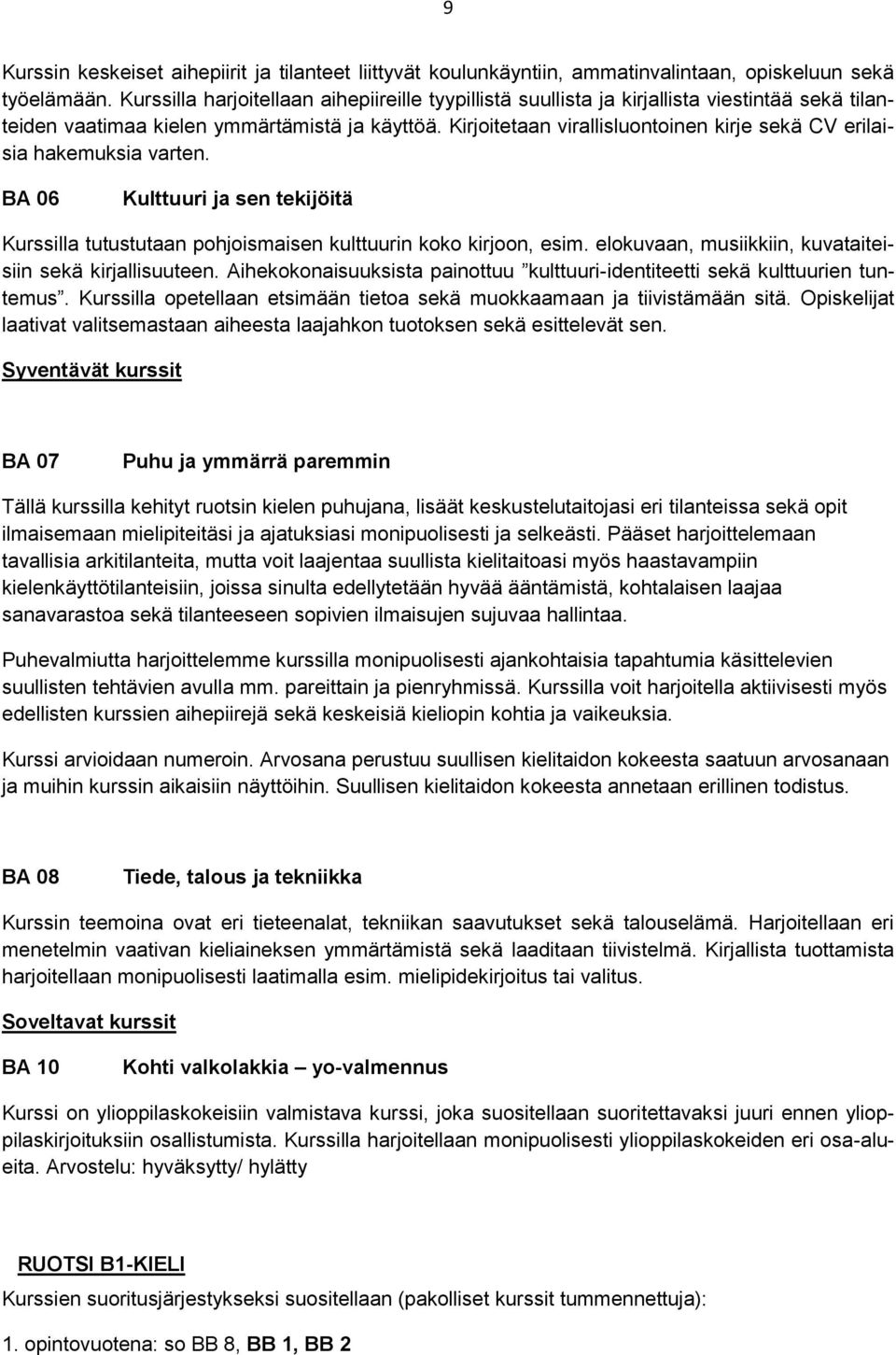 Kirjoitetaan virallisluontoinen kirje sekä CV erilaisia hakemuksia varten. BA 06 Kulttuuri ja sen tekijöitä Kurssilla tutustutaan pohjoismaisen kulttuurin koko kirjoon, esim.