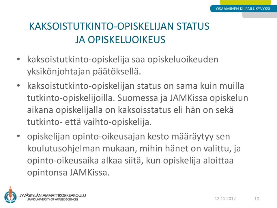 Suomessa ja JAMKissa opiskelun aikana opiskelijalla on kaksoisstatus eli hän on sekä tutkinto- että vaihto-opiskelija.