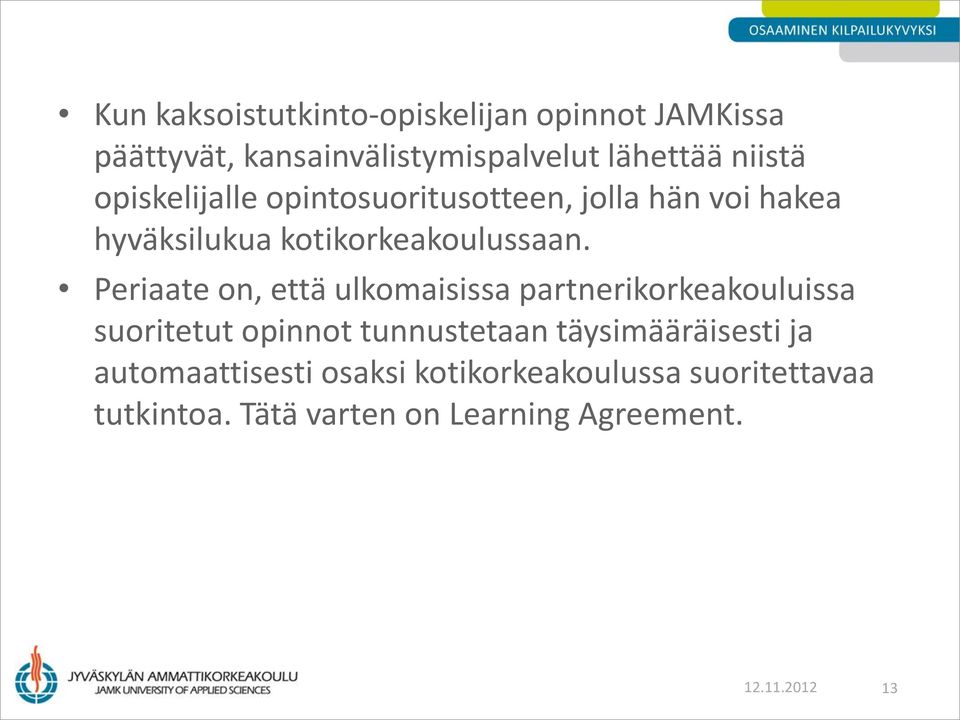 Periaate on, että ulkomaisissa partnerikorkeakouluissa suoritetut opinnot tunnustetaan täysimääräisesti