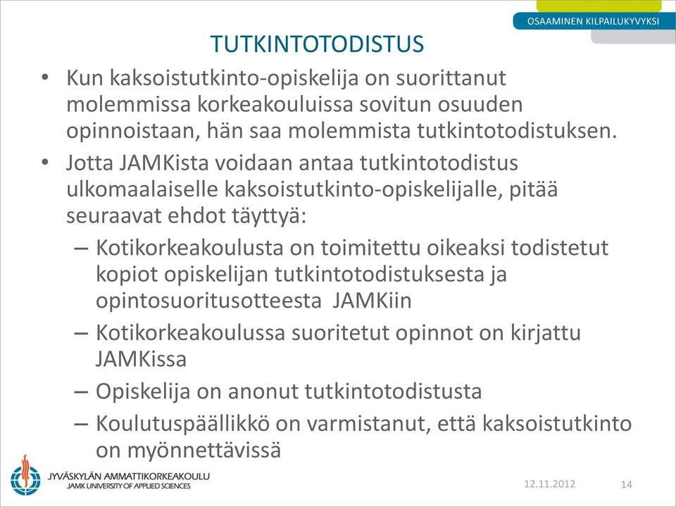Jotta JAMKista voidaan antaa tutkintotodistus ulkomaalaiselle kaksoistutkinto-opiskelijalle, pitää seuraavat ehdot täyttyä: Kotikorkeakoulusta on