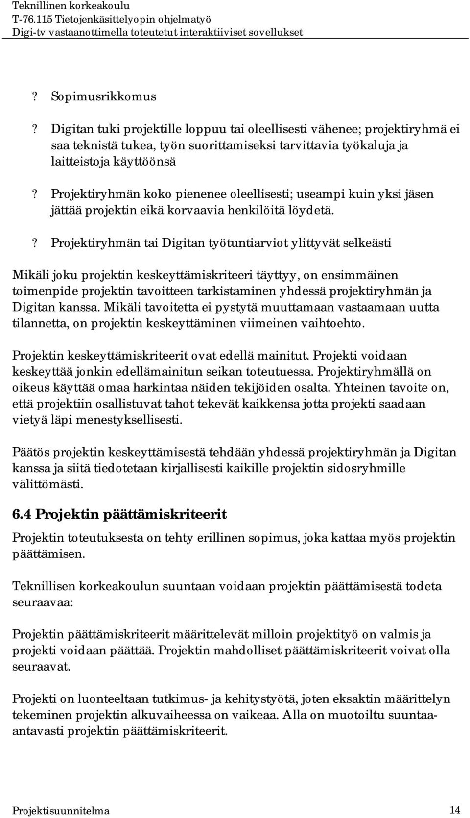 ? Projektiryhmän tai Digitan työtuntiarviot ylittyvät selkeästi Mikäli joku projektin keskeyttämiskriteeri täyttyy, on ensimmäinen toimenpide projektin tavoitteen tarkistaminen yhdessä projektiryhmän