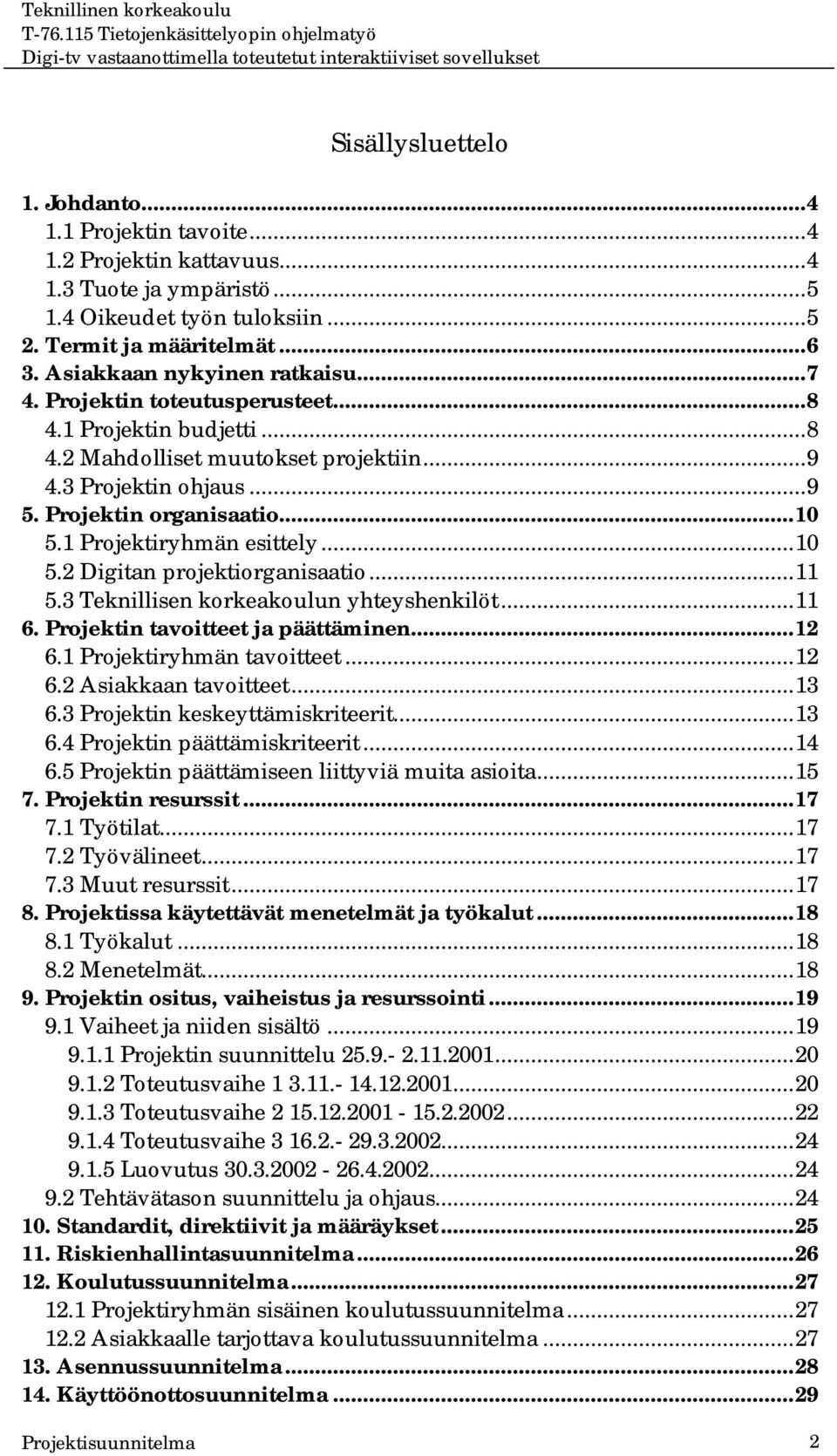 1 Projektiryhmän esittely...10 5.2 Digitan projektiorganisaatio...11 5.3 Teknillisen korkeakoulun yhteyshenkilöt...11 6. Projektin tavoitteet ja päättäminen...12 6.1 Projektiryhmän tavoitteet...12 6.2 Asiakkaan tavoitteet.