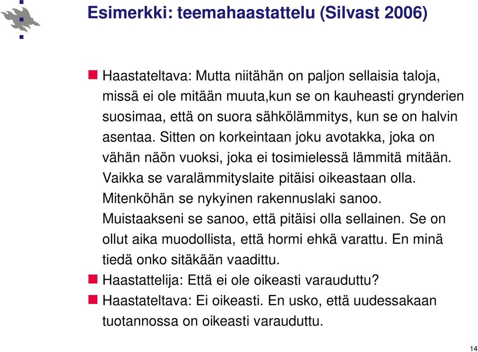 Vaikka se varalämmityslaite pitäisi oikeastaan olla. Mitenköhän se nykyinen rakennuslaki sanoo. Muistaakseni se sanoo, että pitäisi olla sellainen.