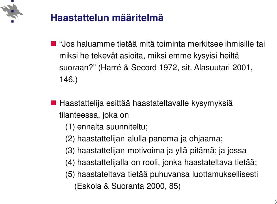 ) Haastattelija esittää haastateltavalle kysymyksiä tilanteessa, joka on (1) ennalta suunniteltu; (2) haastattelijan alulla panema