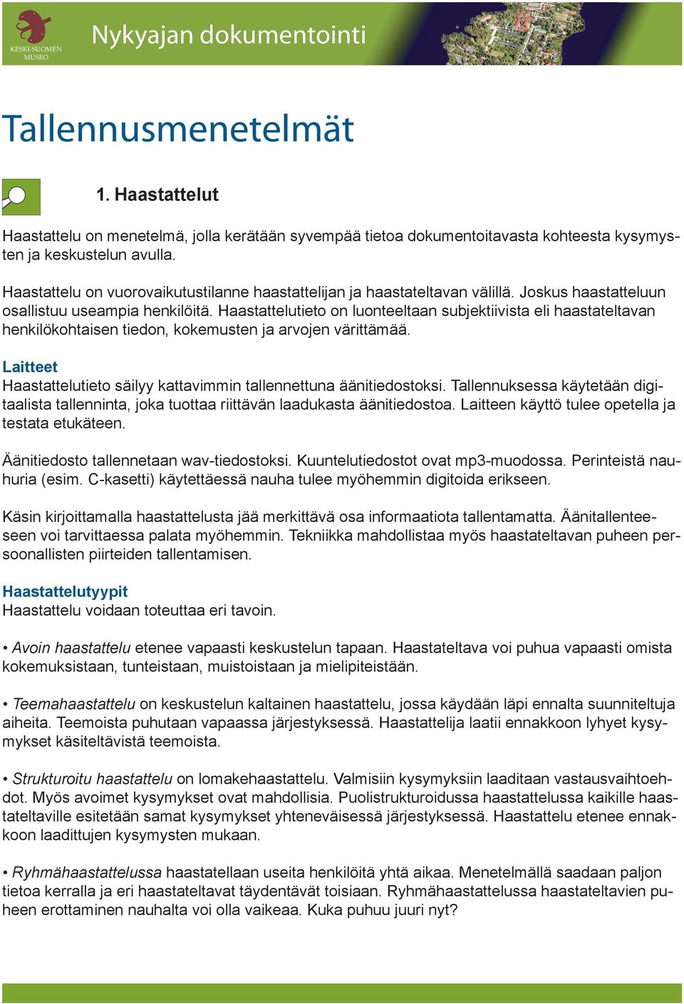 Haastattelutieto on luonteeltaan subjektiivista eli haastateltavan henkilökohtaisen tiedon, kokemusten ja arvojen värittämää.