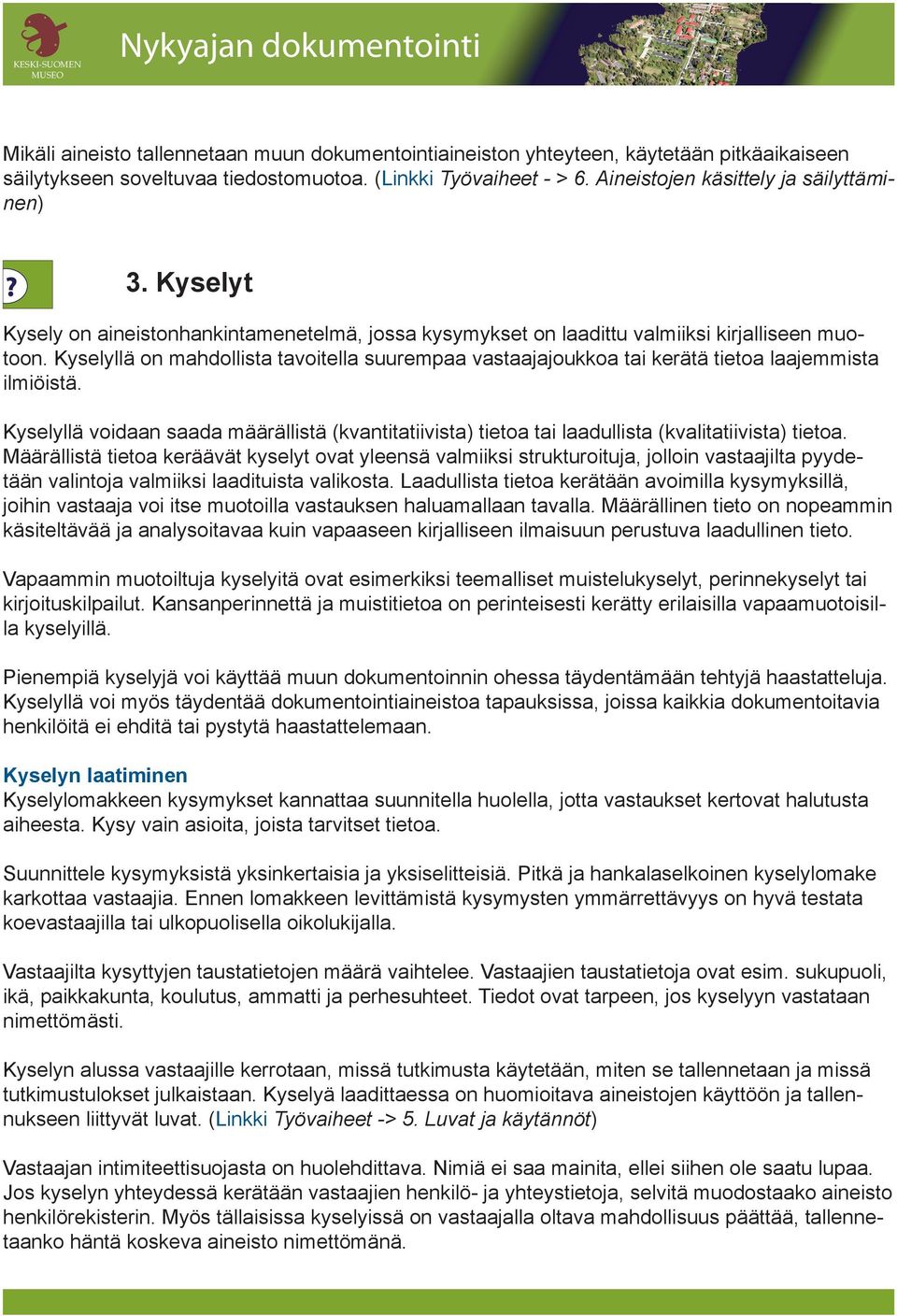 Kyselyllä on mahdollista tavoitella suurempaa vastaajajoukkoa tai kerätä tietoa laajemmista ilmiöistä.