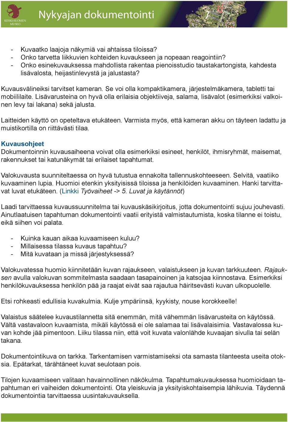 Se voi olla kompaktikamera, järjestelmäkamera, tabletti tai mobiililaite. Lisävarusteina on hyvä olla erilaisia objektiiveja, salama, lisävalot (esimerkiksi valkoinen levy tai lakana) sekä jalusta.