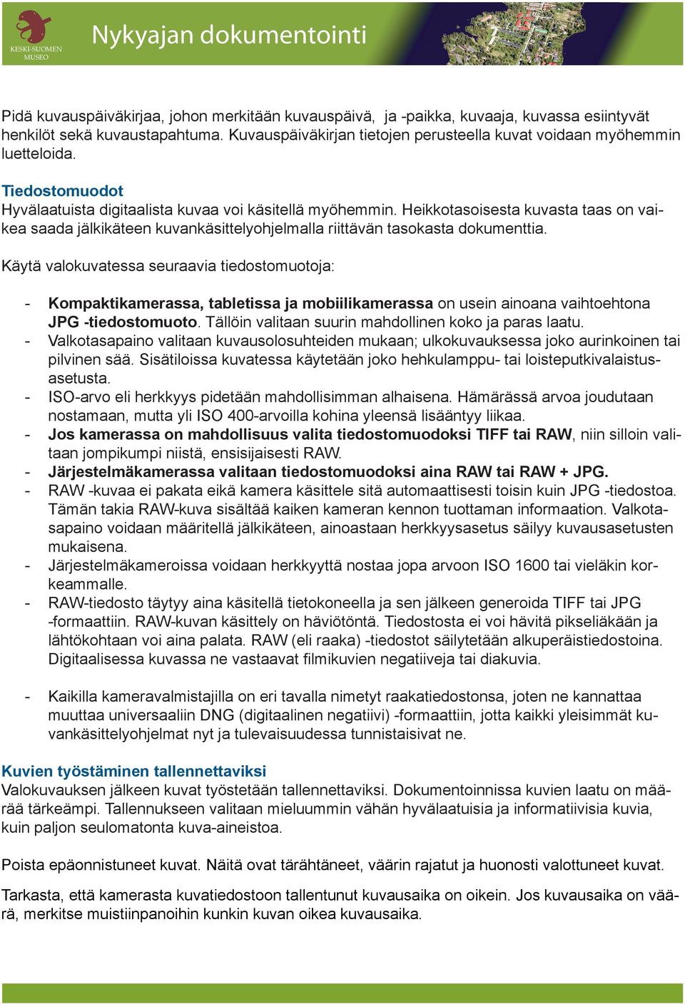 Käytä valokuvatessa seuraavia tiedostomuotoja: - Kompaktikamerassa, tabletissa ja mobiilikamerassa on usein ainoana vaihtoehtona JPG -tiedostomuoto.