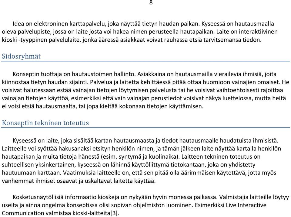 Asiakkaina on hautausmailla vierailevia ihmisiä, joita kiinnostaa tietyn haudan sijainti. Palvelua ja laitetta kehittäessä pitää ottaa huomioon vainajien omaiset.