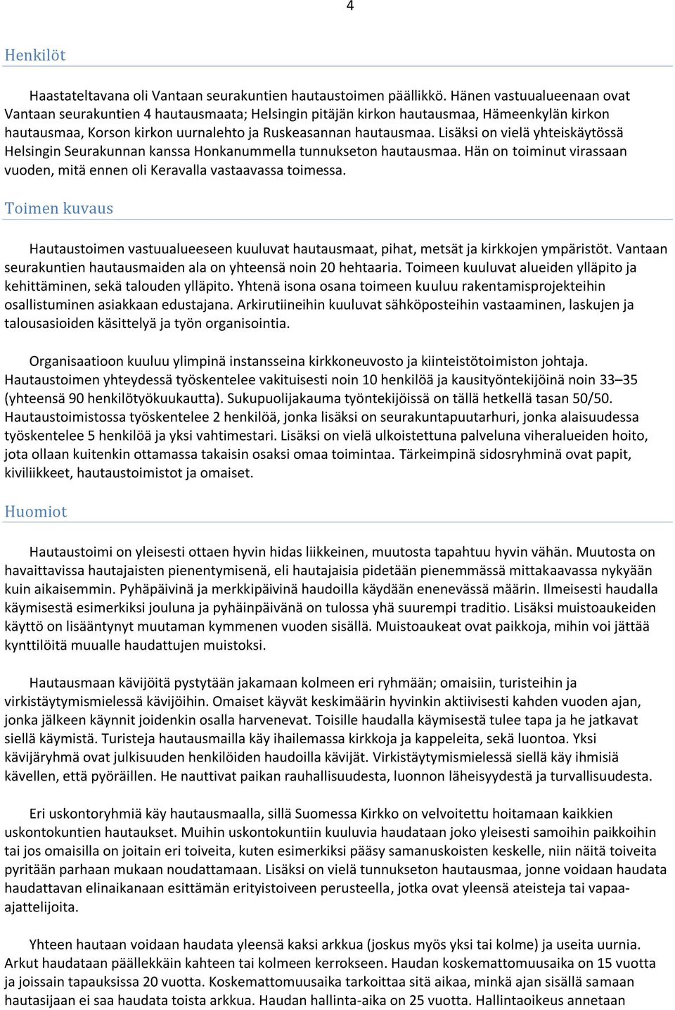 Lisäksi on vielä yhteiskäytössä Helsingin Seurakunnan kanssa Honkanummella tunnukseton hautausmaa. Hän on toiminut virassaan vuoden, mitä ennen oli Keravalla vastaavassa toimessa.