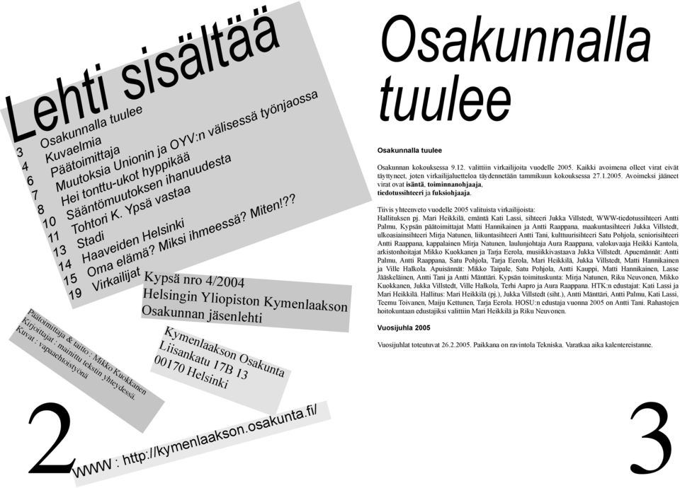 ?? 19 Virkailijat Kypsä nro 4/2004 Helsingin Yliopiston Kymenlaakson Osakunnan jäsenlehti Osakunnalla tuulee Osakunnalla tuulee Osakunnan kokouksessa 9.12. valittiin virkailijoita vuodelle 2005.