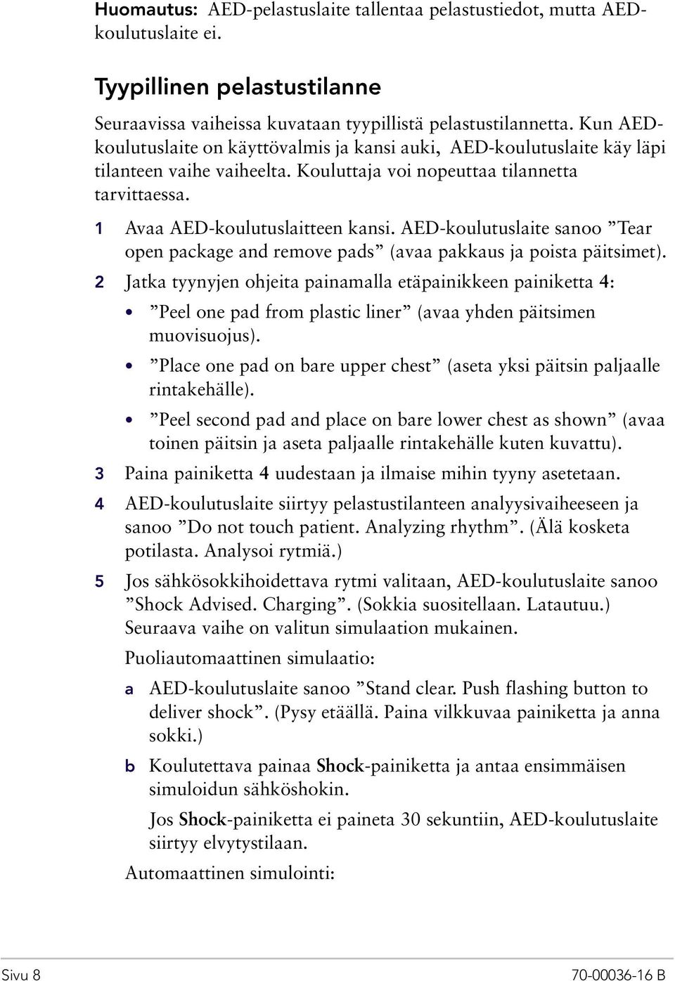 AED-koulutuslaite sanoo Tear open package and remove pads (avaa pakkaus ja poista päitsimet).