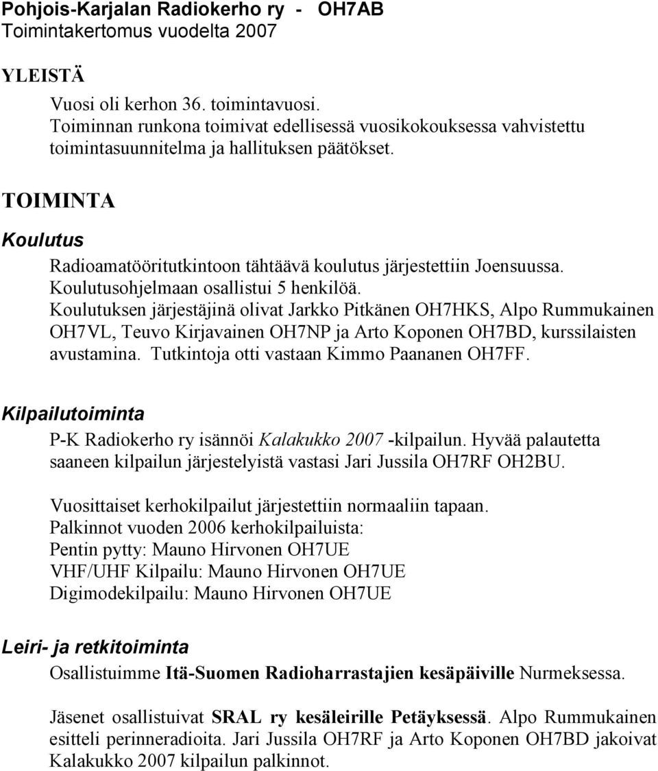 Koulutusohjelmaan osallistui 5 henkilöä. Koulutuksen järjestäjinä olivat Jarkko Pitkänen OH7HKS, Alpo Rummukainen OH7VL, Teuvo Kirjavainen OH7NP ja Arto Koponen OH7BD, kurssilaisten avustamina.