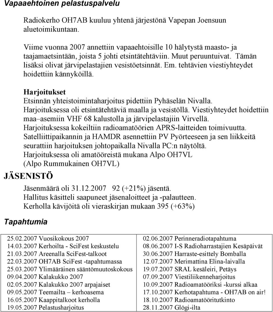 tehtävien viestiyhteydet hoidettiin kännyköillä. Harjoitukset Etsinnän yhteistoimintaharjoitus pidettiin Pyhäselän Nivalla. Harjoituksessa oli etsintätehtäviä maalla ja vesistöllä.