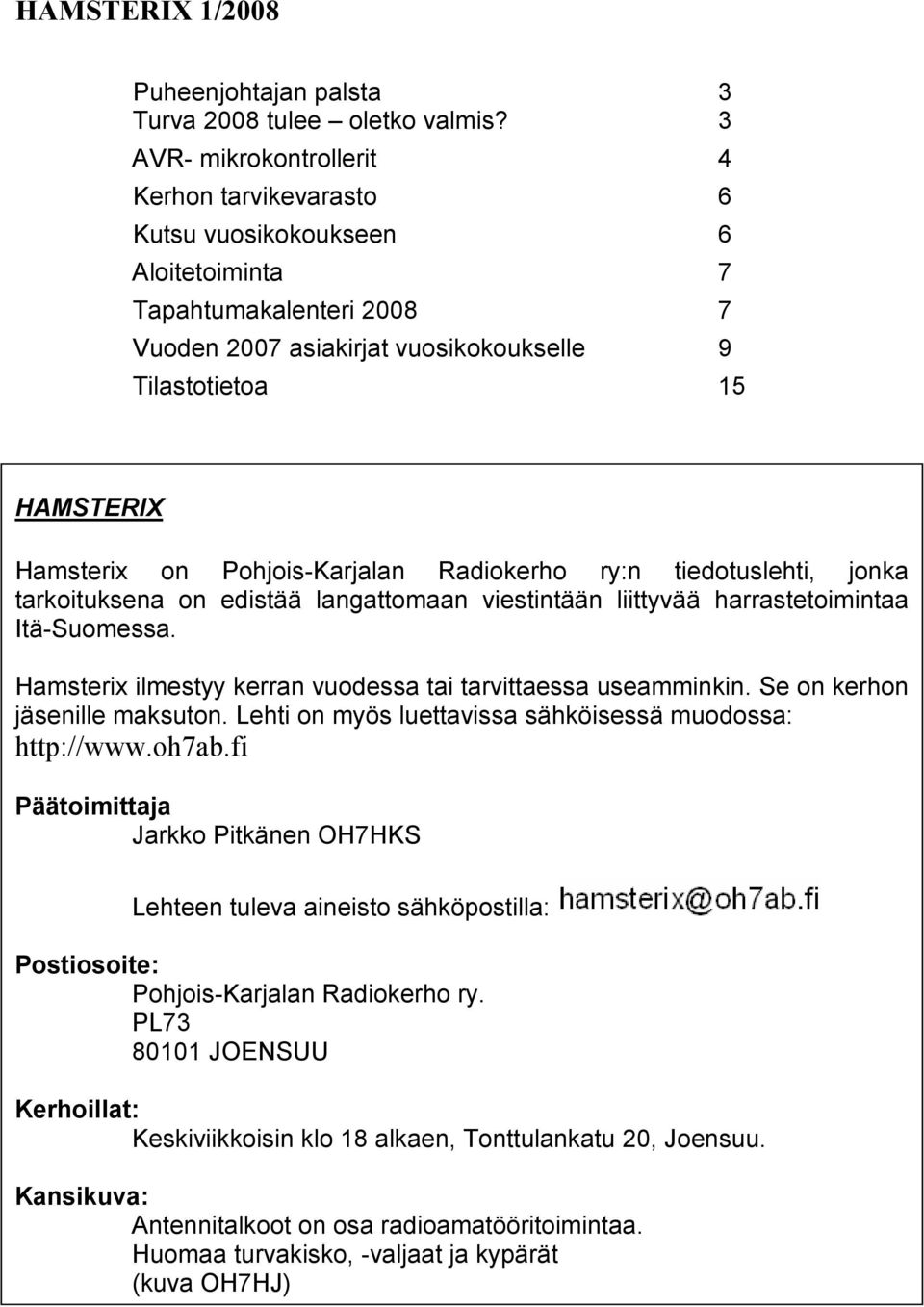 Pohjois-Karjalan Radiokerho ry:n tiedotuslehti, jonka tarkoituksena on edistää langattomaan viestintään liittyvää harrastetoimintaa Itä-Suomessa.