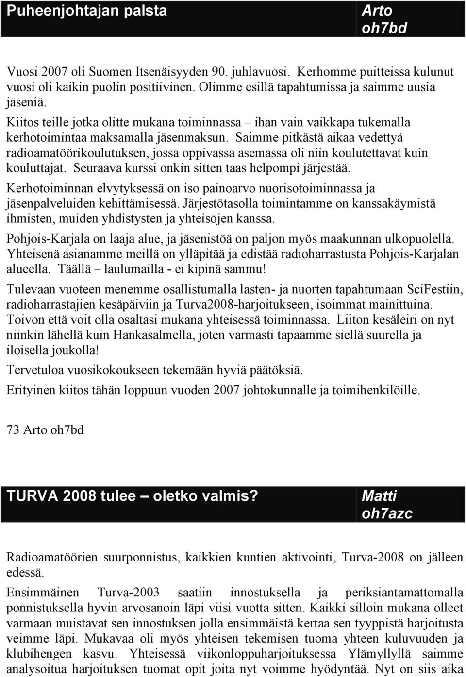 Saimme pitkästä aikaa vedettyä radioamatöörikoulutuksen, jossa oppivassa asemassa oli niin koulutettavat kuin kouluttajat. Seuraava kurssi onkin sitten taas helpompi järjestää.