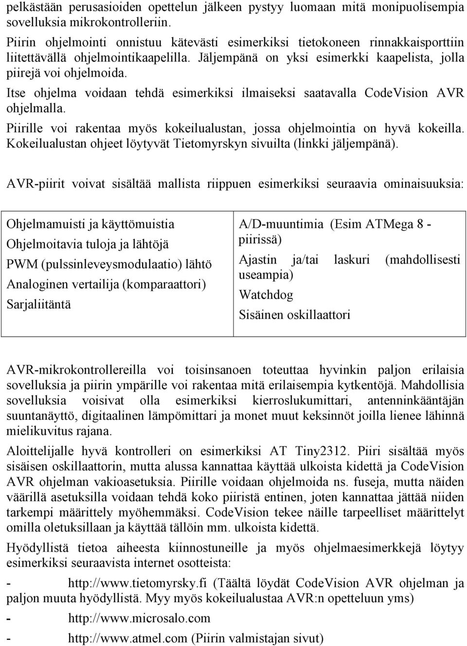 Itse ohjelma voidaan tehdä esimerkiksi ilmaiseksi saatavalla CodeVision AVR ohjelmalla. Piirille voi rakentaa myös kokeilualustan, jossa ohjelmointia on hyvä kokeilla.