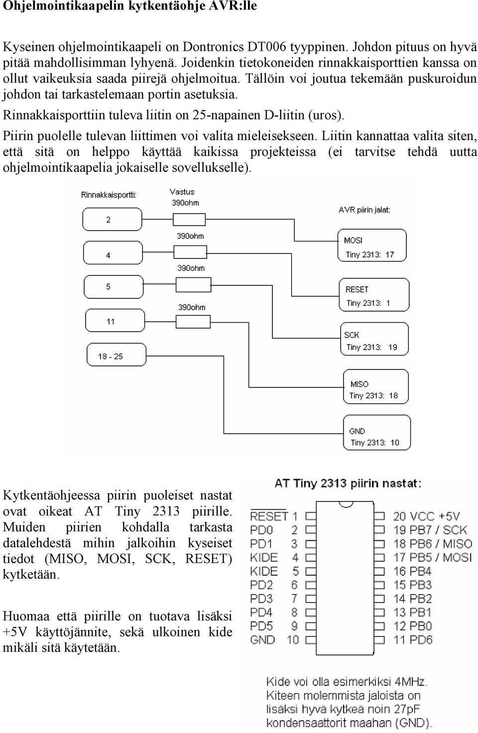 Rinnakkaisporttiin tuleva liitin on 25-napainen D-liitin (uros). Piirin puolelle tulevan liittimen voi valita mieleisekseen.