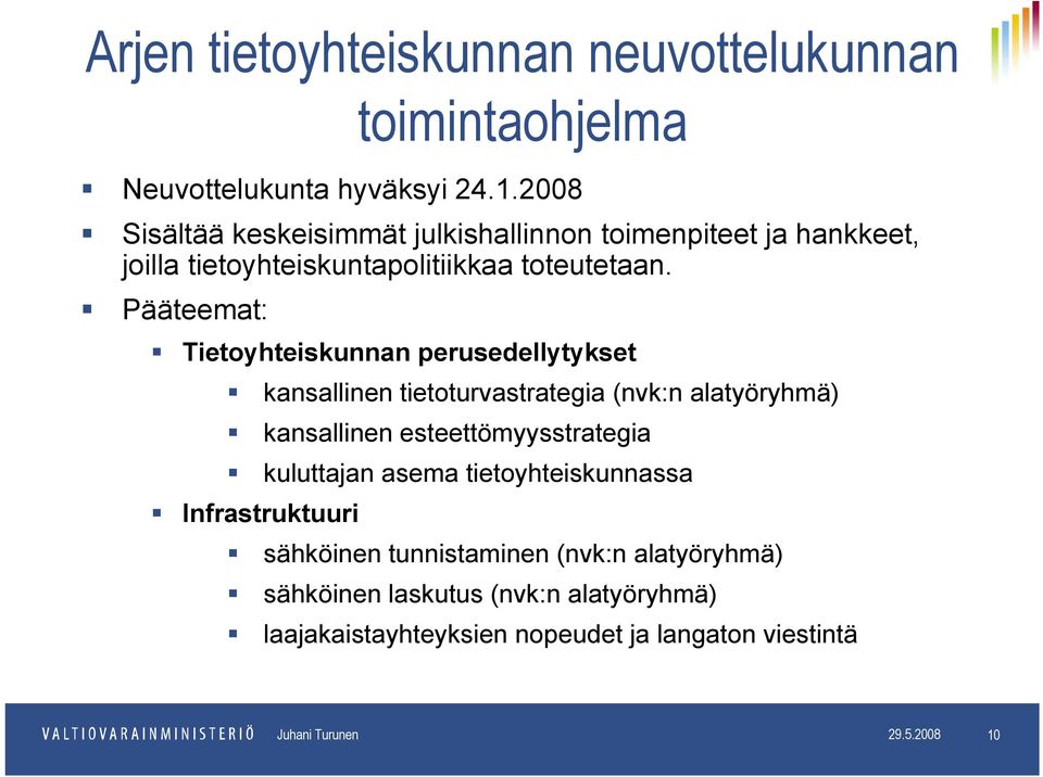 Pääteemat: Tietoyhteiskunnan perusedellytykset kansallinen tietoturvastrategia (nvk:n alatyöryhmä) kansallinen esteettömyysstrategia kuluttajan