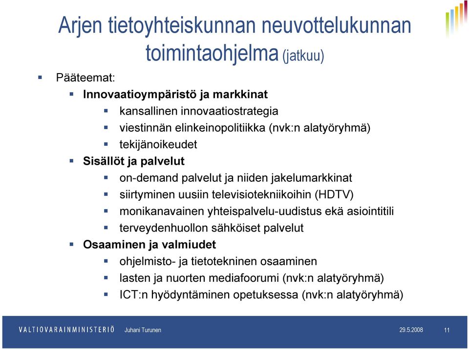 televisiotekniikoihin (HDTV) monikanavainen yhteispalvelu-uudistus ekä asiointitili terveydenhuollon sähköiset palvelut Osaaminen ja valmiudet ohjelmisto- ja