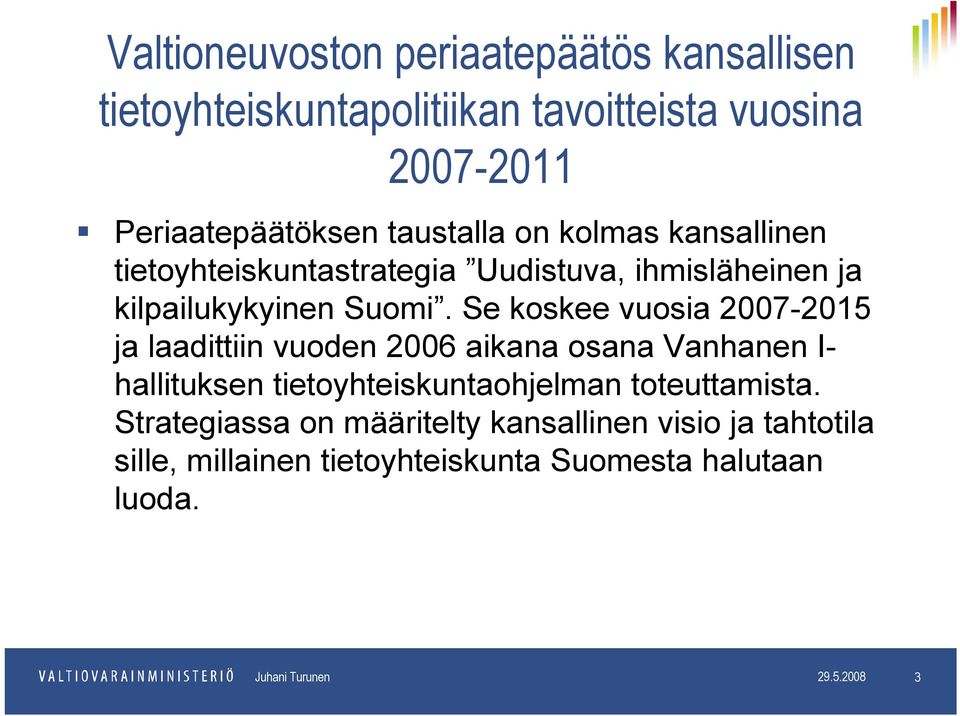 Se koskee vuosia 2007-2015 ja laadittiin vuoden 2006 aikana osana Vanhanen I- hallituksen tietoyhteiskuntaohjelman toteuttamista.