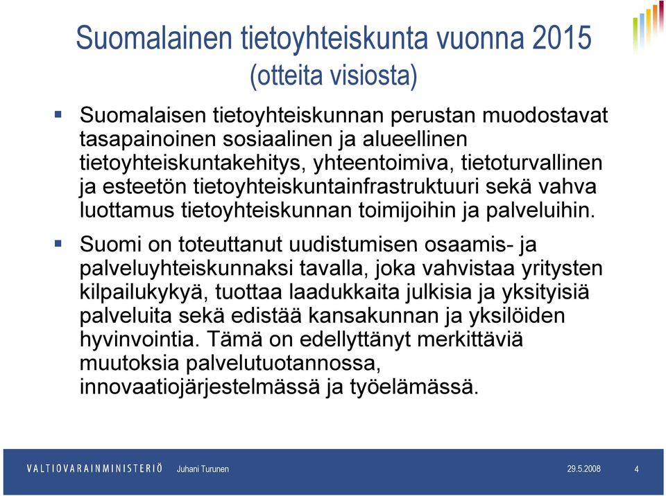 Suomi on toteuttanut uudistumisen osaamis- ja palveluyhteiskunnaksi tavalla, joka vahvistaa yritysten kilpailukykyä, tuottaa laadukkaita julkisia ja yksityisiä palveluita l