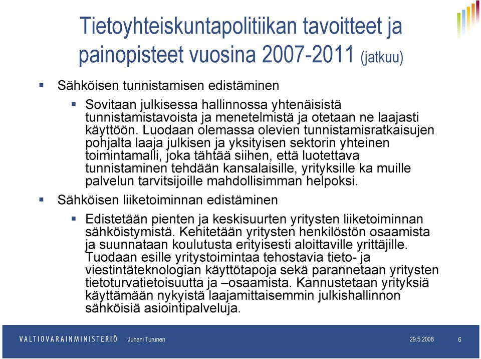 Luodaan olemassa olevien tunnistamisratkaisujen pohjalta laaja julkisen ja yksityisen sektorin yhteinen toimintamalli, joka tähtää siihen, että luotettava tunnistaminen tehdään kansalaisille,