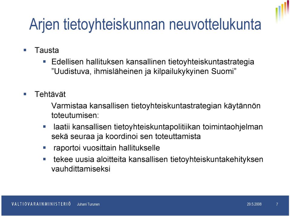 laatii kansallisen tietoyhteiskuntapolitiikan toimintaohjelman sekä seuraa ja koordinoi sen toteuttamista raportoi vuosittain