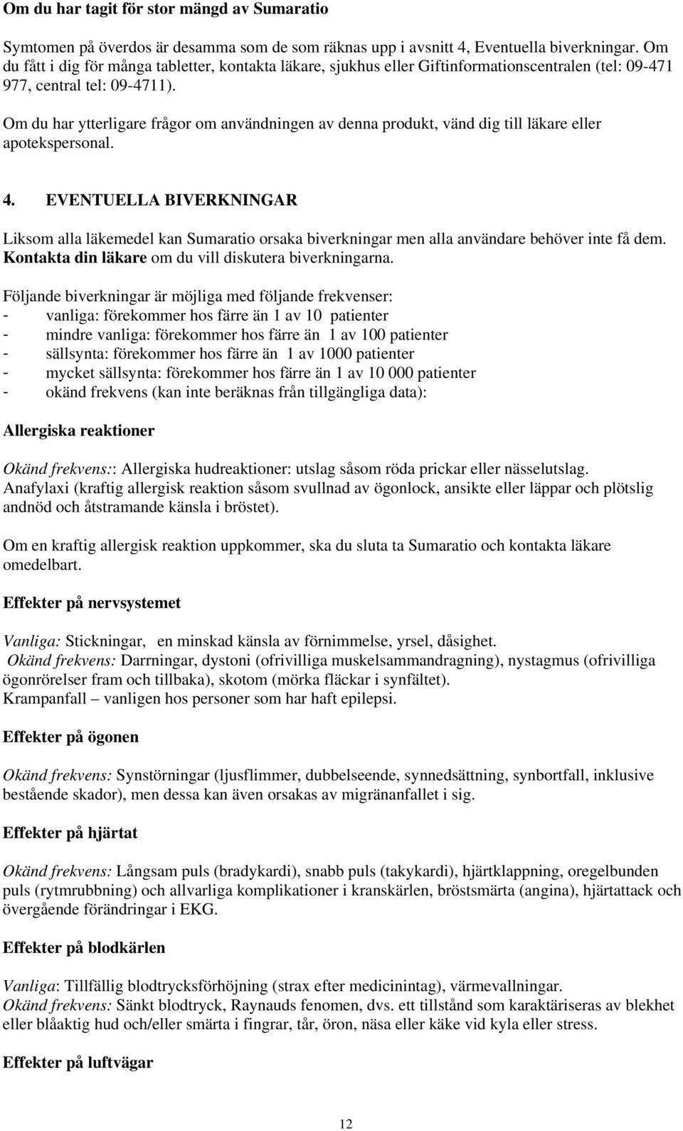 Om du har ytterligare frågor om användningen av denna produkt, vänd dig till läkare eller apotekspersonal. 4.